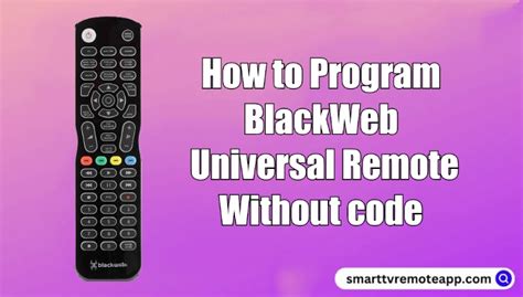 Jul 10, 2021 Its a code in manual which forces the remote into the search mode. . How to program blackweb universal remote without code